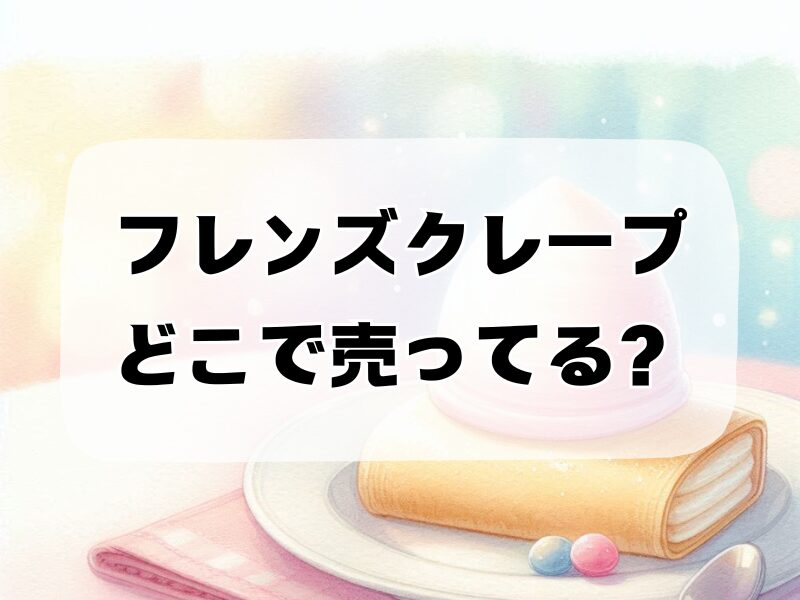 フレンズクレープどこで売ってる257