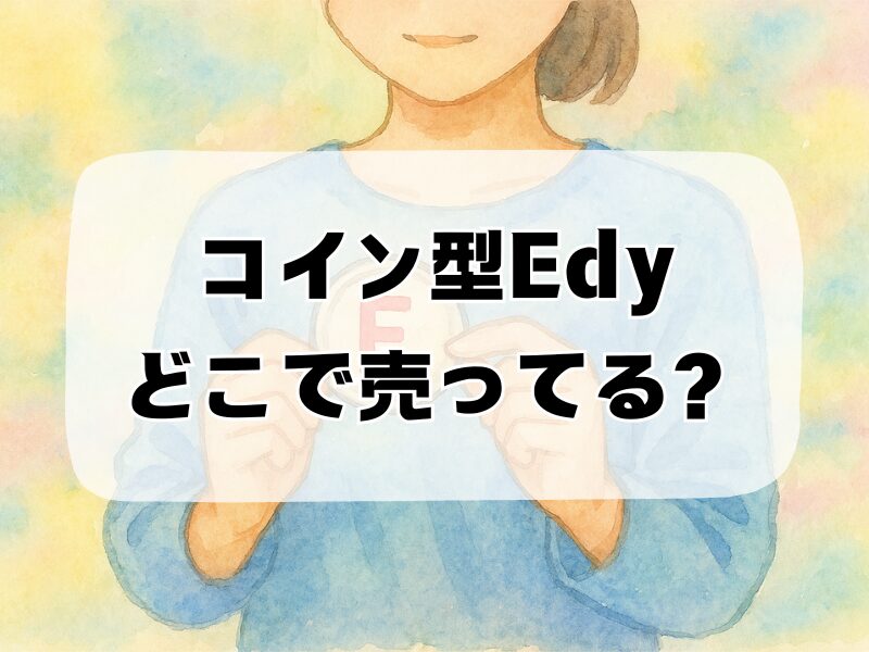 コイン型edy どこで売ってる 258