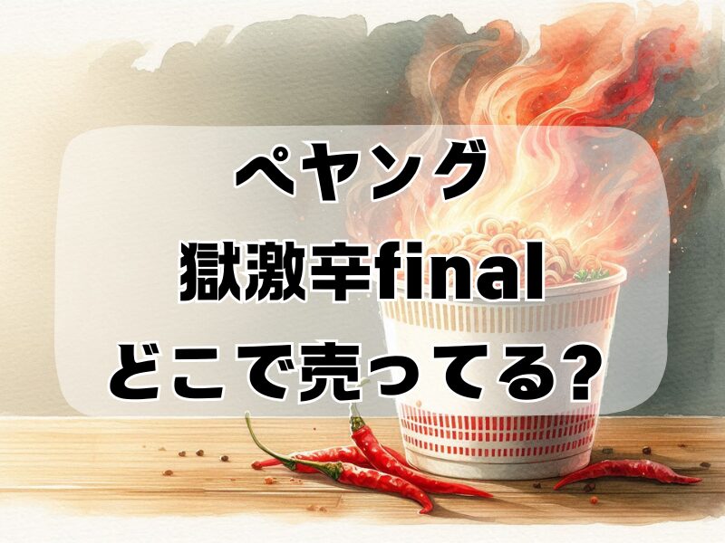 ペヤング獄激辛final どこで売ってる2511 (5)