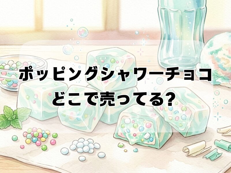 ポッピングシャワーチョコどこで売ってる
