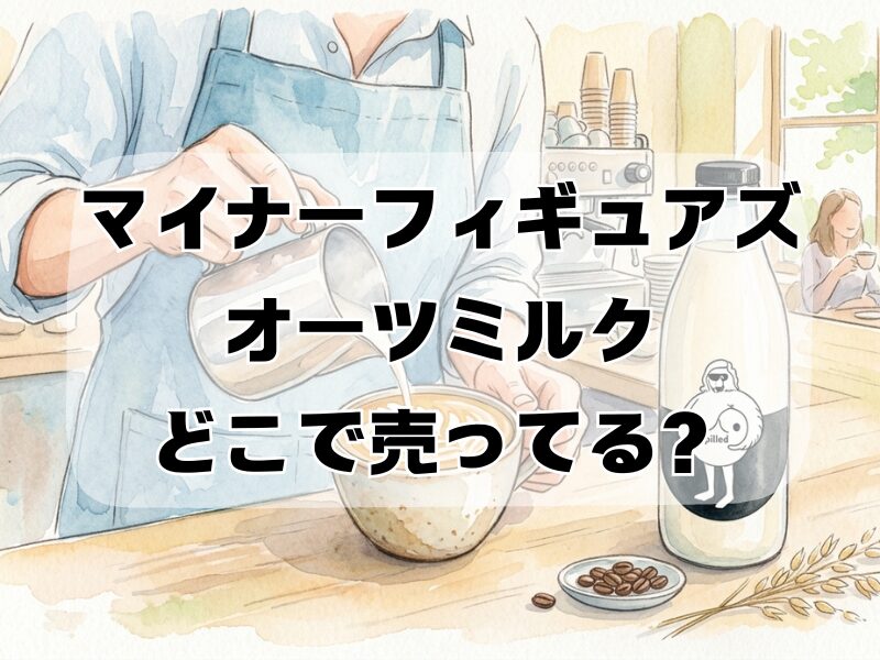 マイナーフィギュアズ オーツミルク どこで売ってる