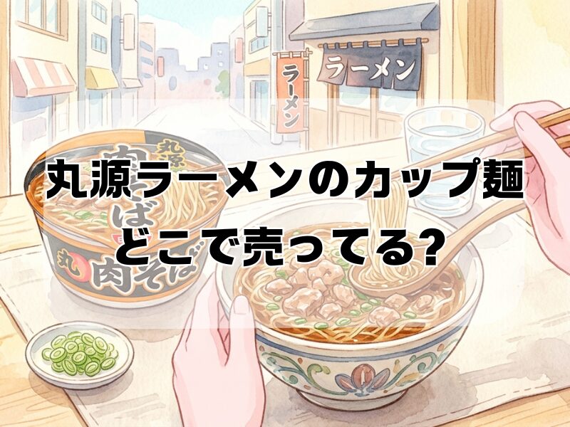 丸源ラーメン カップ麺 どこで売ってる