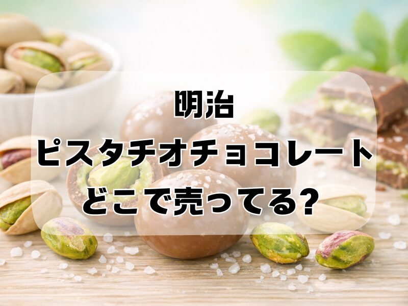 明治ピスタチオチョコレート どこで売ってる